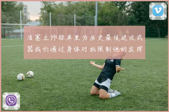 活塞主帅称库里为历史最佳进攻武器我们通过身体对抗限制他的发挥